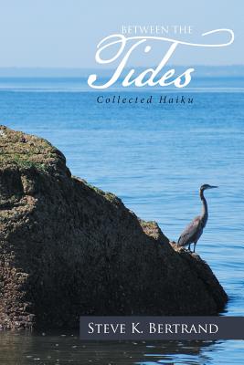 Between the Tides: Collected Haiku - Bertrand, Steve K