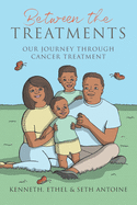 Between the Treatments: Our Journey Through Cancer Treatment