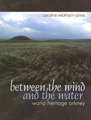 Between the Wind and the Water: World Heritage Orkney - Wickham-Jones, Caroline