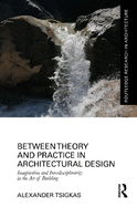 Between Theory and Practice in Architectural Design: Imagination and Interdisciplinarity in the Art of Building