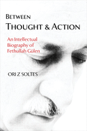 Between Thought and Action: An Intellectual Biography of Fethullah G?len