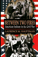 Between Two Fires: American Indians in the Civil War