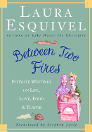 Between Two Fires: Intimate Writings on Life, Love, Food & Flavor