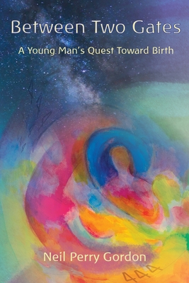 Between Two Gates: A Young Man's Quest Toward Birth - Gordon, Neil Perry