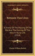 Between Two Lives: A Drama Of The Passing Of The Old And The Coming Of The New In Rural Life (1914)