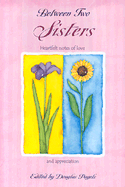 Between Two Sisters: Heartfelt Notes of Love and Appreciation - Pagels, Douglas (Editor)