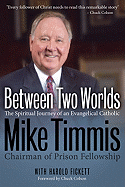 Between Two Worlds: The Spiritual Journey of an Evangelical Catholic - Timmis, Mike, and Fickett, Harold, and Colson, Chuck (Foreword by)