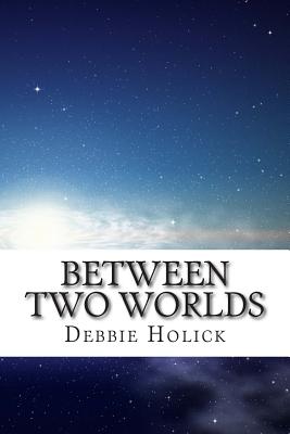 Between Two Worlds - Holick, Debbie