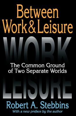Between Work & Leisure: The Common Ground of Two Separate Worlds - Stebbins, Robert A