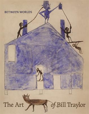 Between Worlds: The Art of Bill Traylor - Umberger, Leslie, and Stebich, Stephanie (Foreword by), and Marshall, Kerry James (Introduction by)