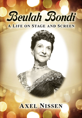 Beulah Bondi: A Life on Stage and Screen - Nissen, Axel