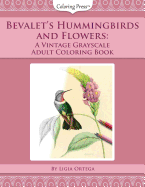 Bevalet's Hummingbirds and Flowers: A Vintage Grayscale Adult Coloring Book