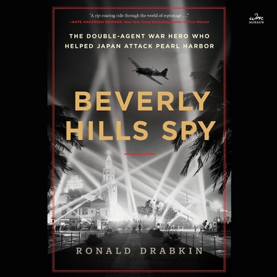 Beverly Hills Spy: The Double-Agent War Hero Who Helped Japan Attack Pearl Harbor - Drabkin, Ronald, and Dewhurst-Phillips, Sam (Read by)