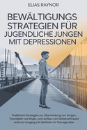 Bewltigungsstrategien Fr Jugendliche Jungen Mit Depressionen: Praktische Strategien zur berwindung von Sorgen, Traurigkeit und Angst, zum Aufbau von Selbstvertrauen und zum Umgang mit Gefhlen im..