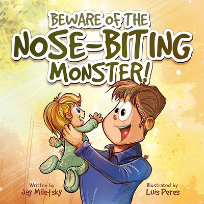 Beware of the Nose-Biting Monster!: A Cautionary Tale for the Petrified Parents - Miletsky, Jay