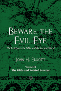 Beware the Evil Eye (Volume 3): The Evil Eye in the Bible and the Ancient World: The Bible and Related Sources
