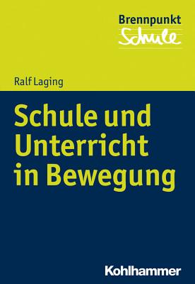 Bewegung in Schule Und Unterricht: Anregungen Fur Eine Bewegungsorientierte Schulentwicklung - Laging, Ralf