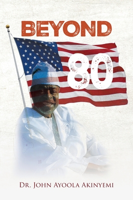 Beyond 80 - Akinyemi, John Ayoola, Dr.