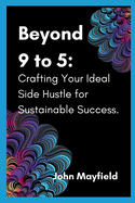 Beyond 9 to 5: Crafting Your Ideal Side Hustle for Sustainable Success