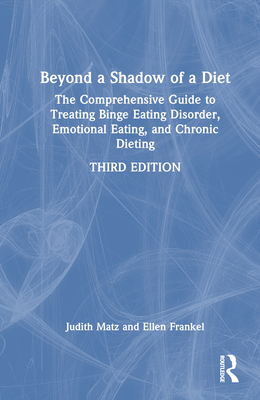 Beyond a Shadow of a Diet: The Comprehensive Guide to Treating Binge Eating Disorder, Emotional Eating, and Chronic Dieting. - Matz, Judith, and Frankel, Ellen