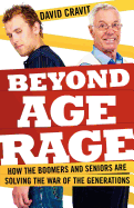 Beyond Age Rage: How the Boomers and Seniors Are Solving the War of the Generations