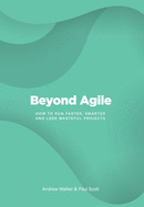 Beyond Agile: How to Run Faster, Smarter and Less Wasteful Projects