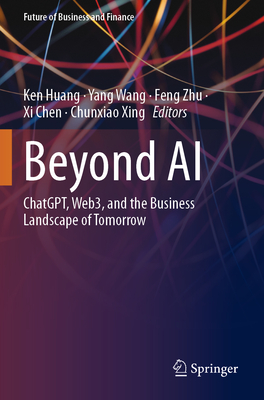 Beyond AI: ChatGPT, Web3, and the Business Landscape of Tomorrow - Huang, Ken (Editor), and Wang, Yang (Editor), and Zhu, Feng (Editor)