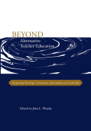 Beyond Alternative Teacher Education: Integrating Teaching, Community, Spirituality and Leadership