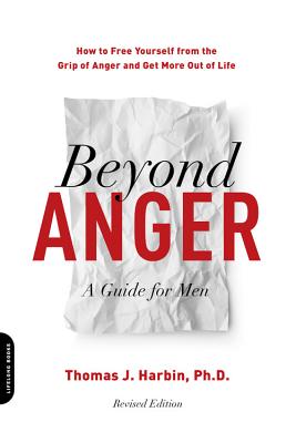 Beyond Anger: A Guide for Men: How to Free Yourself from the Grip of Anger and Get More Out of Life - Harbin, Thomas J