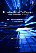 Beyond Anitkabir: the Funerary Architecture of Ataturk: The Construction and Maintenance of National Memory