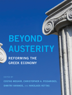 Beyond Austerity: Reforming the Greek Economy - Meghir, Costas (Editor), and Pissarides, Christopher A (Editor), and Vayanos, Dimitri (Editor)