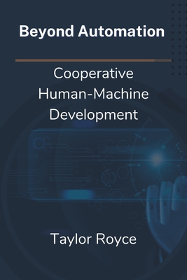 Beyond Automation: Cooperative Human-Machine Development - Royce, Taylor