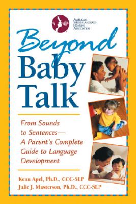 Beyond Baby Talk: From Sounds to Sentences--A Parent's Complete Guide to Language Development - Apel, Kenn, PhD, and Masterson, Julie J, Ph.D.