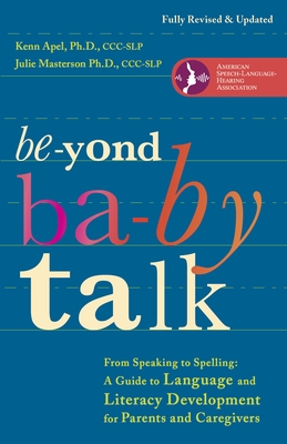 Beyond Baby Talk: From Speaking to Spelling: A Guide to Language and Literacy Development for Parents and Caregivers - Apel, Kenn, and Masterson, Julie