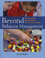 Beyond Behavior Management: The Six Life Skills Children Need to Thrive in Today's World