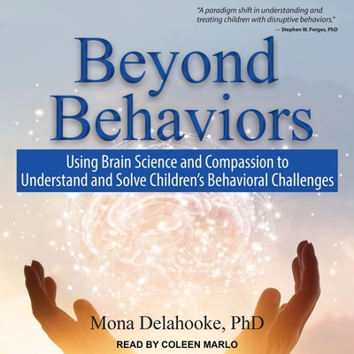 Beyond Behaviors Lib/E: Using Brain Science and Compassion to Understand and Solve Children's Behavioral Challenges - Delahooke, Mona, and Marlo, Coleen (Read by)