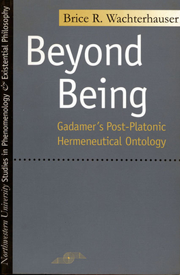 Beyond Being: Gadamer's Post-Platonic Hermeneutic Ontology - Wachterhauser, Brice R