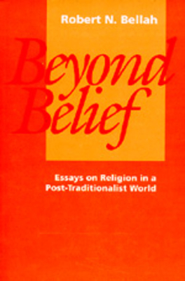 Beyond Belief: Essays on Religion in a Post-Traditionalist World - Bellah, Robert N