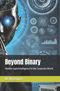Beyond Binary: Hidden Superintelligence in the Corporate World