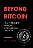 Beyond Bitcoin: How to Reinvent the World with Your Own Currency