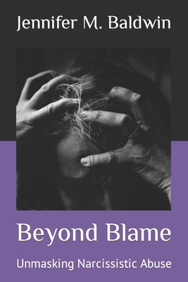 Beyond Blame: Unmasking Narcissistic Abuse - Baldwin, Jennifer M