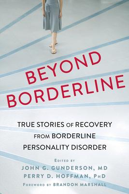 Beyond Borderline: True Stories of Recovery from Borderline Personality Disorder - Gunderson, John G, MD (Editor), and Hoffman, Perry D, Dr., PhD (Editor), and Marshall, Brandon (Foreword by)