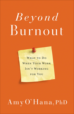 Beyond Burnout: What to Do When Your Work Isn't Working for You - O'Hana, Amy