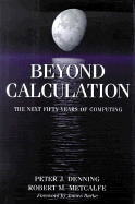 Beyond Calculation: The Next Fifty Years of Computing - Denning, Peter J (Editor), and Metcalfe, Robert M (Editor), and Burke, J (Foreword by)