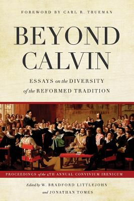 Beyond Calvin: Essays on the Diversity of the Reformed Tradition - Tomes, Jonathan (Editor), and Trueman, Carl R (Foreword by), and Littlejohn, W Bradford (Editor)