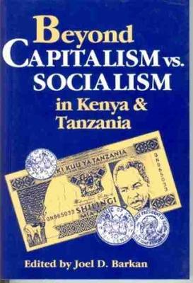 Beyond Capitalism vs. Socialism in Kenya and Tanzania - Barkan, Joel D