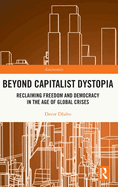 Beyond Capitalist Dystopia: Reclaiming Freedom and Democracy in the Age of Global Crises