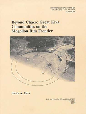 Beyond Chaco: Great Kiva Communities on the Mogollon Rim Frontier Volume 66 - Herr, Sarah A