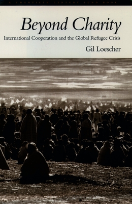 Beyond Charity: International Cooperation and the Global Refugee Crisis: A Twentieth Century Fund Book - Loescher, Gil