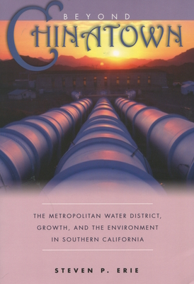 Beyond Chinatown: The Metropolitan Water District, Growth, and the Environment in Southern California - Erie, Steven P